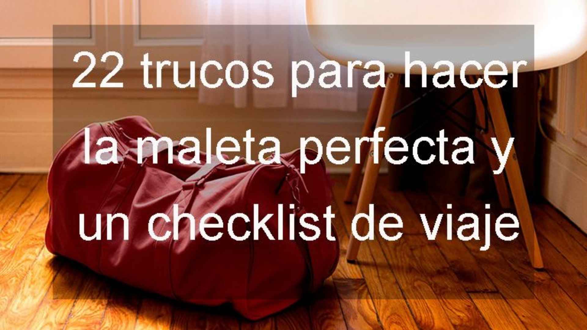 22 consejos para hacer la maleta perfecta y un checklist de viaje - Javier Lozano