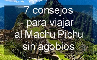 7 consejos para viajar al Machu Picchu sin agobios
