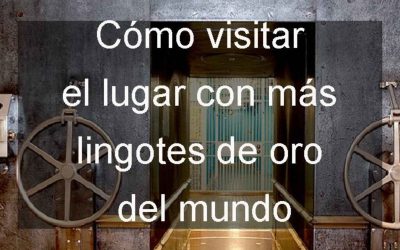 Cómo visitar gratis el lugar con más lingotes de oro del mundo