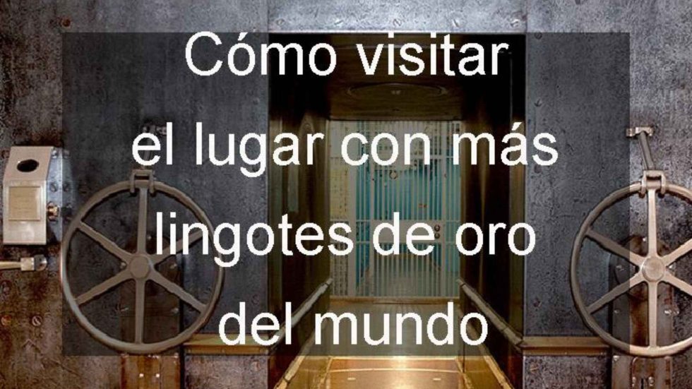 Cómo visitar gratis el lugar con más lingotes de oro del mundo - Javier ...