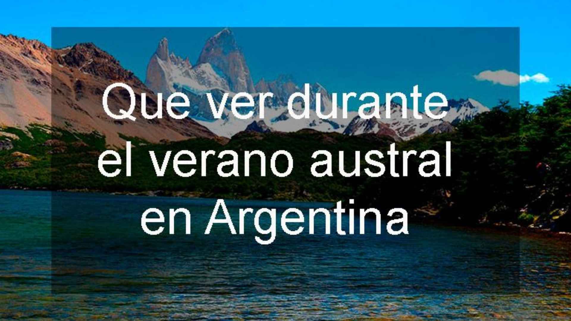 Qué ver en Argentina durante el verano austral - Javier Lozano