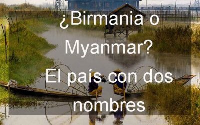 ¿Birmania o Myanmar? El país con dos nombres.