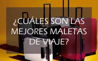 ¿Cuáles son las mejores maletas de viaje?